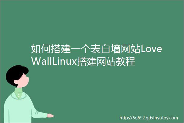 如何搭建一个表白墙网站LoveWallLinux搭建网站教程